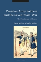 Prussian Army Soldiers and the Seven Years' War: The Psychology of Honour 1350245070 Book Cover