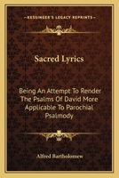 Sacred Lyrics: Being An Attempt To Render The Psalms Of David More Applicable To Parochial Psalmody 1163120189 Book Cover