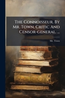 The Connoisseur. By Mr. Town, Critic And Censor-general. ... 1179418212 Book Cover