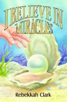 I Believe In Miracles: Pearls of Great Price 1425935060 Book Cover