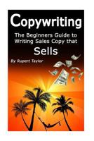 Copywriting: The Beginners Guide to Writing Sales Copy That Sells 1541341104 Book Cover