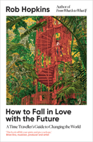How to Fall in Love with the Future: A Time Traveller’s Guide to Changing the World 1915294517 Book Cover
