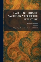 Two Centuries of American Mennonite Literature: A Bibliography of Mennonitica Americana 1727-1928 1026056748 Book Cover