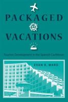 Packaged Vacations: Tourism Development in the Spanish Caribbean 0813032296 Book Cover