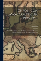 Chronicon Slavo-sarmaticum Procosii: Saeculi X. Scriptoris Atque De Origine Toporeorum Ex Libris Zolavi Et Kagnimiri Saeculi Xi. Scriptorum Excerpta 1021561843 Book Cover