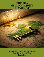 The Ira Millionaire'S Roadmap: Renewed Tax Savings With Pro Tips From The Trenches B0FRYZRP4D Book Cover