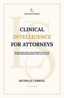 Clinical Intelligence for Attorneys: Reconstructing the Patient's Clinical Story before Building the Legal Case B0HB4SL6DJ Book Cover