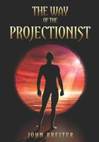 The Way of the Projectionist: Alchemy’s Secret Formula to Altered States and Breaking the Prison of the Flesh B088SMFNRY Book Cover