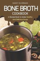 Bone Broth Cookbook: A Recipe Book to Make Healthy and Delicious Soups 1797931563 Book Cover