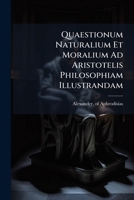 Quaestionum Naturalium Et Moralium Ad Aristotelis Philosophiam Illustrandam: Libri Quatuor 1247668037 Book Cover