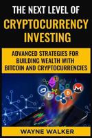 The Next Level Of Cryptocurrency Investing: Advanced Strategies For Building Wealth With Bitcoin And Cryptocurrencies 172416161X Book Cover