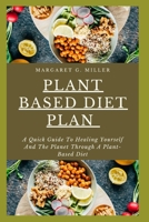 PLANT BASED DIET PLAN: A Quick Guide To Healing Yourself And The Planet Through A Plant-Based Diet B0BL9TYZXP Book Cover