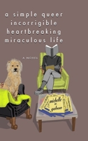 A Simple Queer Incorrigible Heartbreaking Miraculous Life B0HHQ74HND Book Cover