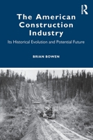 The American Construction Industry: Its Historical Evolution and Potential Future 0367654385 Book Cover