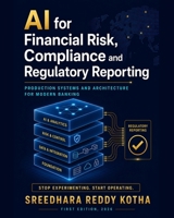 AI for Financial Risk, Compliance and Regulatory Reporting: Production Systems and Architecture for Modern Banking B0HBR8JG9V Book Cover