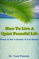 How To Live A Quiet Peaceful Life: Peace Is Not A Dream; It Is A Quest (Advice & How To) 1500173827 Book Cover