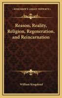 Reason, Reality, Religion, Regeneration, And Reincarnation 1425301045 Book Cover