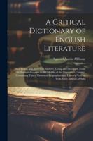 A Critical Dictionary of English Literature: And British and American Authors, Living and Deceased, From the Earliest Accounts to the Middle of the ... Literary Notices, With Forty Indexes of Subj 1022520024 Book Cover
