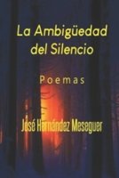 LA AMBIGÜEDAD DEL SILENCIO: POEMAS B098GJDCR8 Book Cover