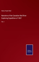 Narrative of the Canadian Red River Exploring Expedition of 1857: Vol. I 3375096461 Book Cover