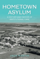 Hometown Asylum: A History and Memoir of Institutional Care 1525589733 Book Cover
