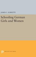 Schooling German Girls And Women: Secondary And Higher Education In The Nineteenth Century 0691606153 Book Cover