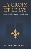 LA CROIX ET LE LYS: Histoire de la chrétienté en France (French Edition) B0DQM1L8QF Book Cover