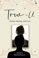 True - U: Holistic Healing with Food B0CJ5KFYL1 Book Cover