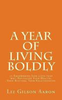 A Year of Living Boldly: 52 Empowering Life-Lifts That Will Revitalize Your Health, Your Business, Your Relationships 1493668889 Book Cover