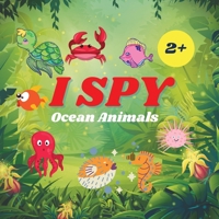I Spy Ocean Animals Book For Kids: A Fun Alphabet Learning Ocean Animal Themed Activity, Guessing Picture Game Book For Kids Ages 2+, Preschoolers, Toddlers & Kindergarteners 1803936010 Book Cover