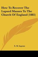 How to Recover the Lapsed Masses to the Church of England 1104094185 Book Cover