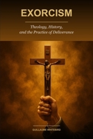 EXORCISM: Theology, History, and the Practice of Deliverance B0H6VJ1VBX Book Cover