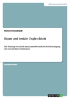 Raum und soziale Ungleichheit: Die Nutzung von (Stadt-)raum unter besonderer Ber?cksichtigung des Geschlechterverh?ltnisses 3640267362 Book Cover