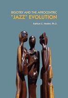 Bigotry and the Afrocentric "Jazz" Evolution 1935551159 Book Cover