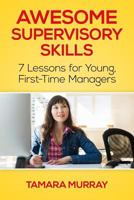 Awesome Supervisory Skills: Seven Lessons for Young, First-Time Managers 1495408515 Book Cover