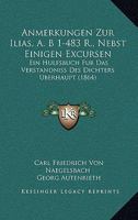 Anmerkungen Zur Ilias, A. B 1-483 R., Nebst Einigen Excursen: Ein Hulfsbuch Fur Das Verstandniss Des Dichters Uberhaupt (1864) 1168141680 Book Cover