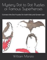 Mystery Dot to Dot Puzzles of Famous Superheroes : Connect the Dot Puzzles for Both Kids and Grown-Ups 1095470418 Book Cover