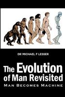 The Evolution of Man Revisited: Man Becomes Machine 1480958034 Book Cover