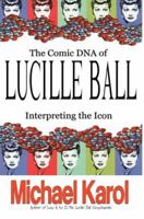 The Comic DNA of Lucille Ball: Interpreting the Icon 0595379516 Book Cover