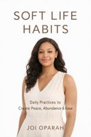 Soft Life Habits™: Daily Practices to Create Peace, Abundance & Ease (Soft Life Tribe Collection) B0GKPZR673 Book Cover