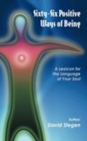 Sixty-Six Positive Ways of Being: A Lexicon for the Language of Your Soul 1440147507 Book Cover