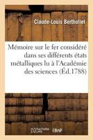 Mémoire Sur Le Fer Considéré Dans Ses Différents États Métalliques, Lu À l'Académie: Royale Des Sciences Au Mois de Mai 1786 2019623870 Book Cover