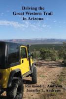 Driving the Great Western Trail in Arizona: An Off-road Travel Guide to the Great Western Trail in Arizona 1456568035 Book Cover