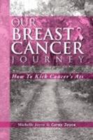 Our Breast Cancer Journey: How to Kick Cancer's Ass 1469133466 Book Cover