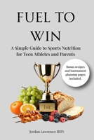 Fuel to Win: A Simple Guide to Sports Nutrition for Teen Athletes and Parents B0GZZTRF8Q Book Cover