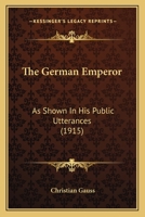 The German Emperor as Shown in his Public Utterances 1018308504 Book Cover