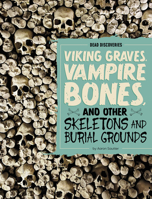 Viking Graves, Vampire Bones, and Other Skeletons and Burial Grounds (Dead Discoveries) B0GHQ35HC9 Book Cover