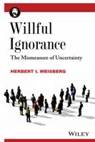 Willful Ignorance: The Mismeasure of Uncertainty 0470890444 Book Cover