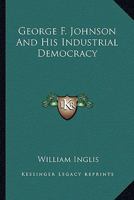 George F. Johnson And His Industrial Democracy 1162995858 Book Cover