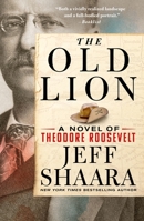 The Old Lion: A Novel of Theodore Roosevelt 1250320836 Book Cover